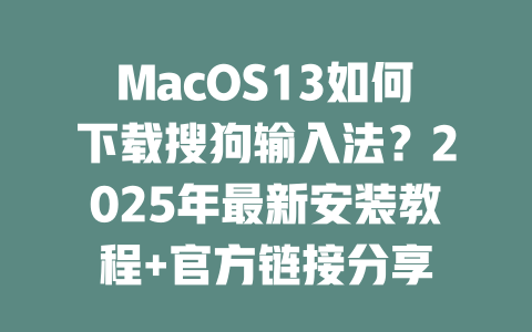 MacOS13如何下载搜狗输入法?2025年最新安装教程+官方链接分享 MacOS13如何下载搜狗输入法?2025年最新安装教程+官方链接分享 二