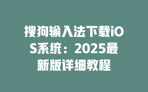 搜狗输入法下载iOS系统:2025最新版详细教程 搜狗输入法下载iOS系统:2025最新版详细教程 二