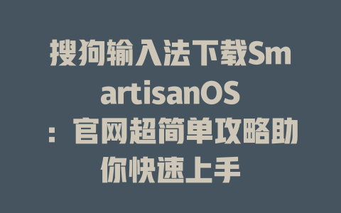 搜狗输入法下载SmartisanOS:官网超简单攻略助你快速上手 搜狗输入法下载SmartisanOS:官网超简单攻略助你快速上手 二