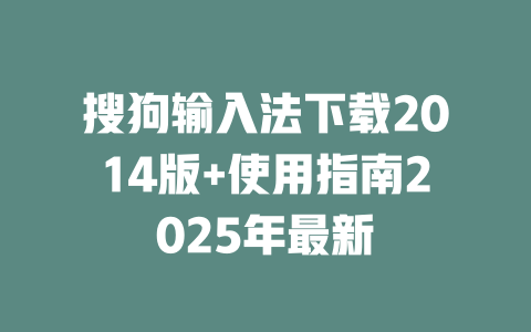 搜狗输入法下载2014版+使用指南2025年最新 搜狗输入法下载2014版+使用指南2025年最新 二