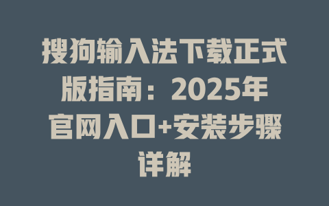 搜狗输入法下载正式版指南:2025年官网入口+安装步骤详解 搜狗输入法下载正式版指南:2025年官网入口+安装步骤详解 二