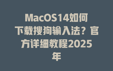 MacOS14如何下载搜狗输入法?官方详细教程2025年 MacOS14如何下载搜狗输入法?官方详细教程2025年 二