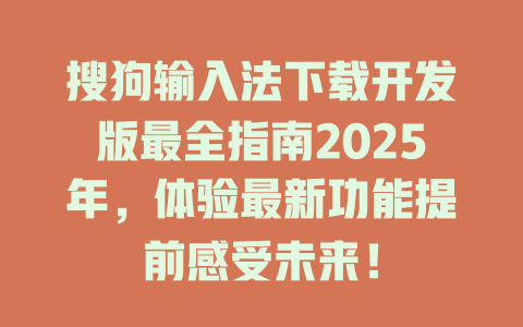 搜狗输入法下载开发版最全指南2025年,体验最新功能提前感受未来! 搜狗输入法下载开发版最全指南2025年,体验最新功能提前感受未来! 二
