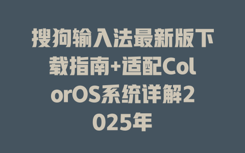 搜狗输入法最新版下载指南+适配ColorOS系统详解2025年 搜狗输入法最新版下载指南+适配ColorOS系统详解2025年 二