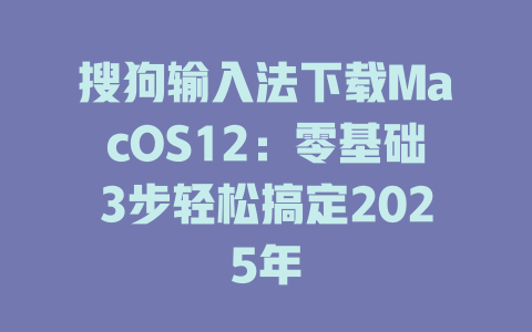 搜狗输入法下载MacOS12:零基础3步轻松搞定2025年 搜狗输入法下载MacOS12:零基础3步轻松搞定2025年 二
