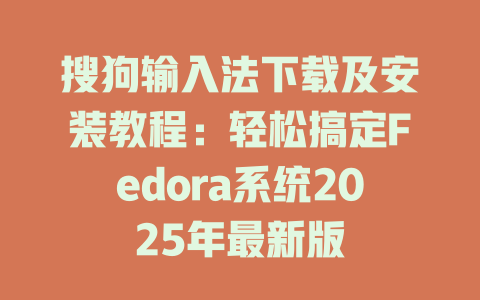 搜狗输入法下载及安装教程:轻松搞定Fedora系统2025年最新版 搜狗输入法下载及安装教程:轻松搞定Fedora系统2025年最新版 二