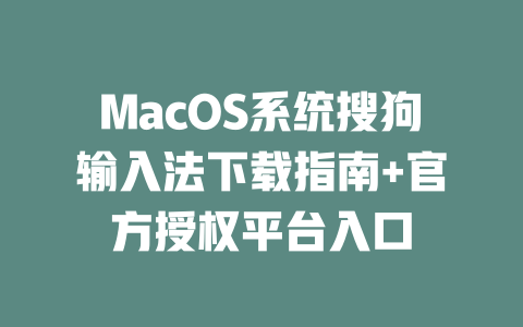MacOS系统搜狗输入法下载指南+官方授权平台入口 MacOS系统搜狗输入法下载指南+官方授权平台入口 二