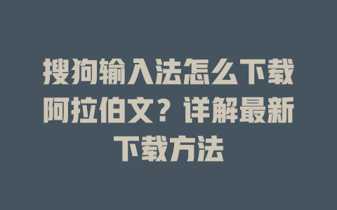 搜狗输入法怎么下载阿拉伯文?详解最新下载方法 搜狗输入法怎么下载阿拉伯文?详解最新下载方法 一