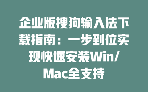 企业版搜狗输入法下载指南:一步到位实现快速安装Win/Mac全支持 企业版搜狗输入法下载指南:一步到位实现快速安装Win/Mac全支持 二