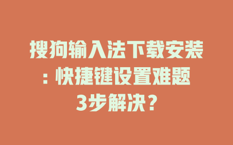 搜狗输入法下载安装: 快捷键设置难题3步解决? 搜狗输入法下载安装: 快捷键设置难题3步解决? 一