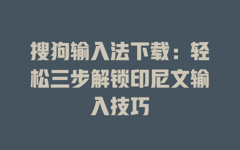搜狗输入法下载:轻松三步解锁印尼文输入技巧 搜狗输入法下载:轻松三步解锁印尼文输入技巧 一