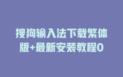 搜狗输入法下载繁体版+最新安装教程0 二