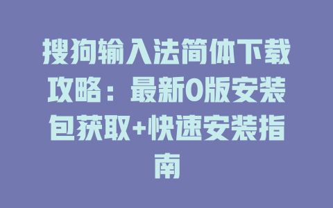 搜狗输入法简体下载攻略:最新0版安装包获取+快速安装指南 搜狗输入法简体下载攻略:最新0版安装包获取+快速安装指南 二