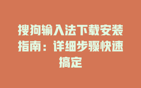 搜狗输入法下载安装指南:详细步骤快速搞定 搜狗输入法下载安装指南:详细步骤快速搞定 一
