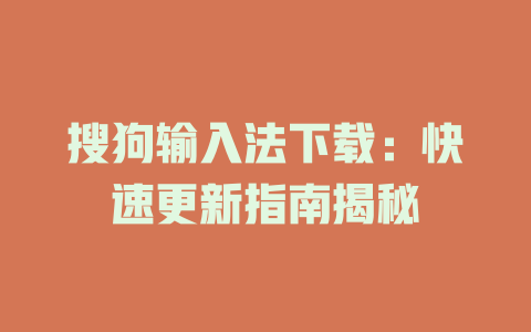 搜狗输入法下载:快速更新指南揭秘 搜狗输入法下载:快速更新指南揭秘 一