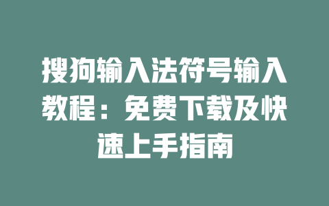 搜狗输入法符号输入教程:免费下载及快速上手指南 搜狗输入法符号输入教程:免费下载及快速上手指南 二