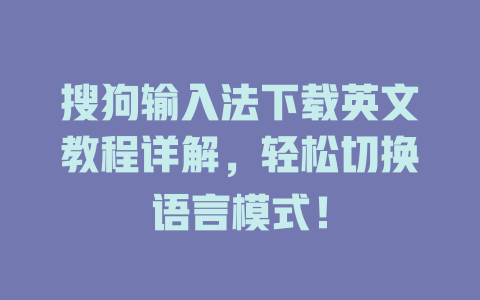 搜狗输入法下载英文教程详解，轻松切换语言模式！ 二
