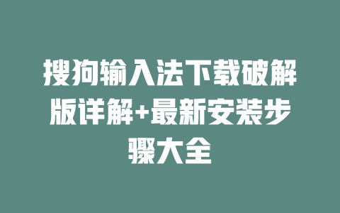 搜狗输入法下载破解版详解+最新安装步骤大全 二