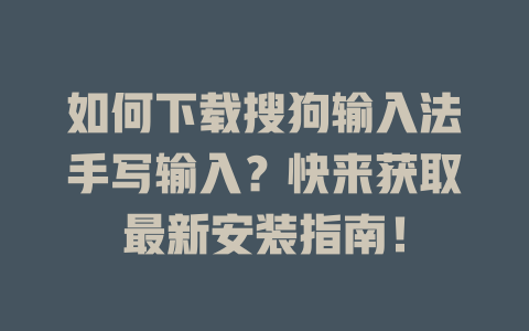 如何下载搜狗输入法手写输入？快来获取最新安装指南！ 一
